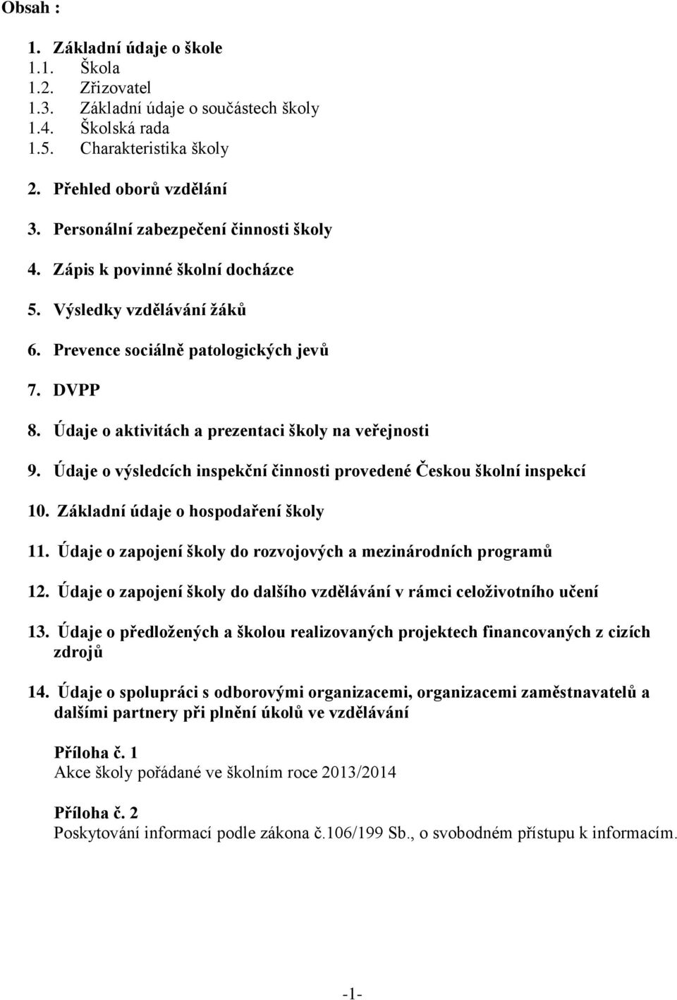 Údaje o aktivitách a prezentaci školy na veřejnosti 9. Údaje o výsledcích inspekční činnosti provedené Českou školní inspekcí 10. Základní údaje o hospodaření školy 11.