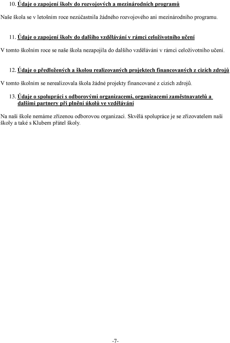 Údaje o předložených a školou realizovaných projektech financovaných z cizích zdrojů V tomto školním se nerealizovala škola žádné projekty financované z cizích zdrojů. 13.