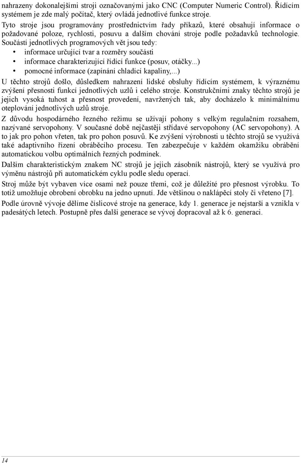 Součástí jednotlivých programových vět jsou tedy: informace určující tvar a rozměry součásti informace charakterizující řídící funkce (posuv, otáčky...) pomocné informace (zapínání chladící kapaliny,.