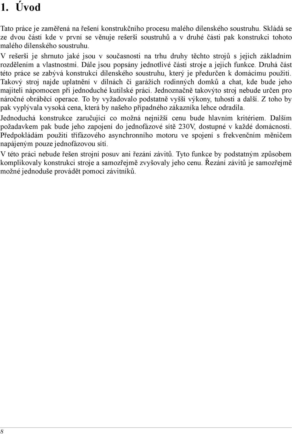 V rešerši je shrnuto jaké jsou v současnosti na trhu druhy těchto strojů s jejich základním rozdělením a vlastnostmi. Dále jsou popsány jednotlivé části stroje a jejich funkce.