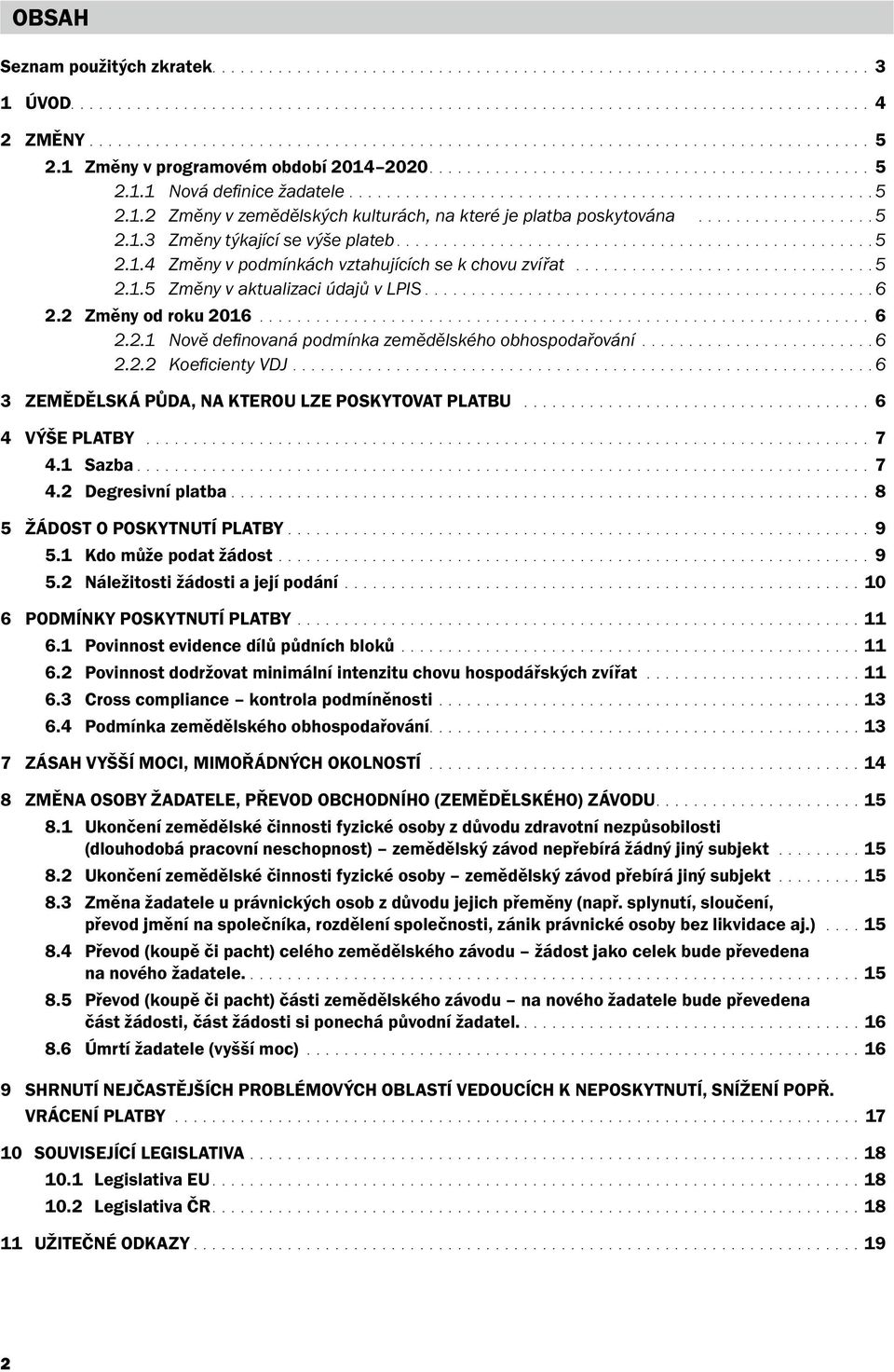 ....................................................... 5 2.1.2 Změny v zemědělských kulturách, na které je platba poskytována................... 5 2.1.3 Změny týkající se výše plateb................................................... 5 2.1.4 Změny v podmínkách vztahujících se k chovu zvířat.