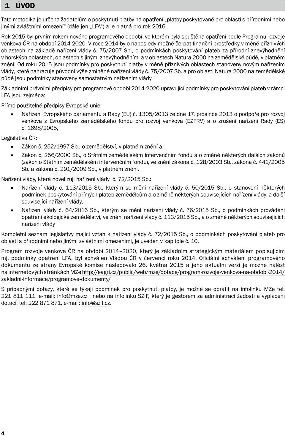 V roce 2014 bylo naposledy možné čerpat finanční prostředky v méně příznivých oblastech na základě nařízení vlády č. 75/2007 Sb.