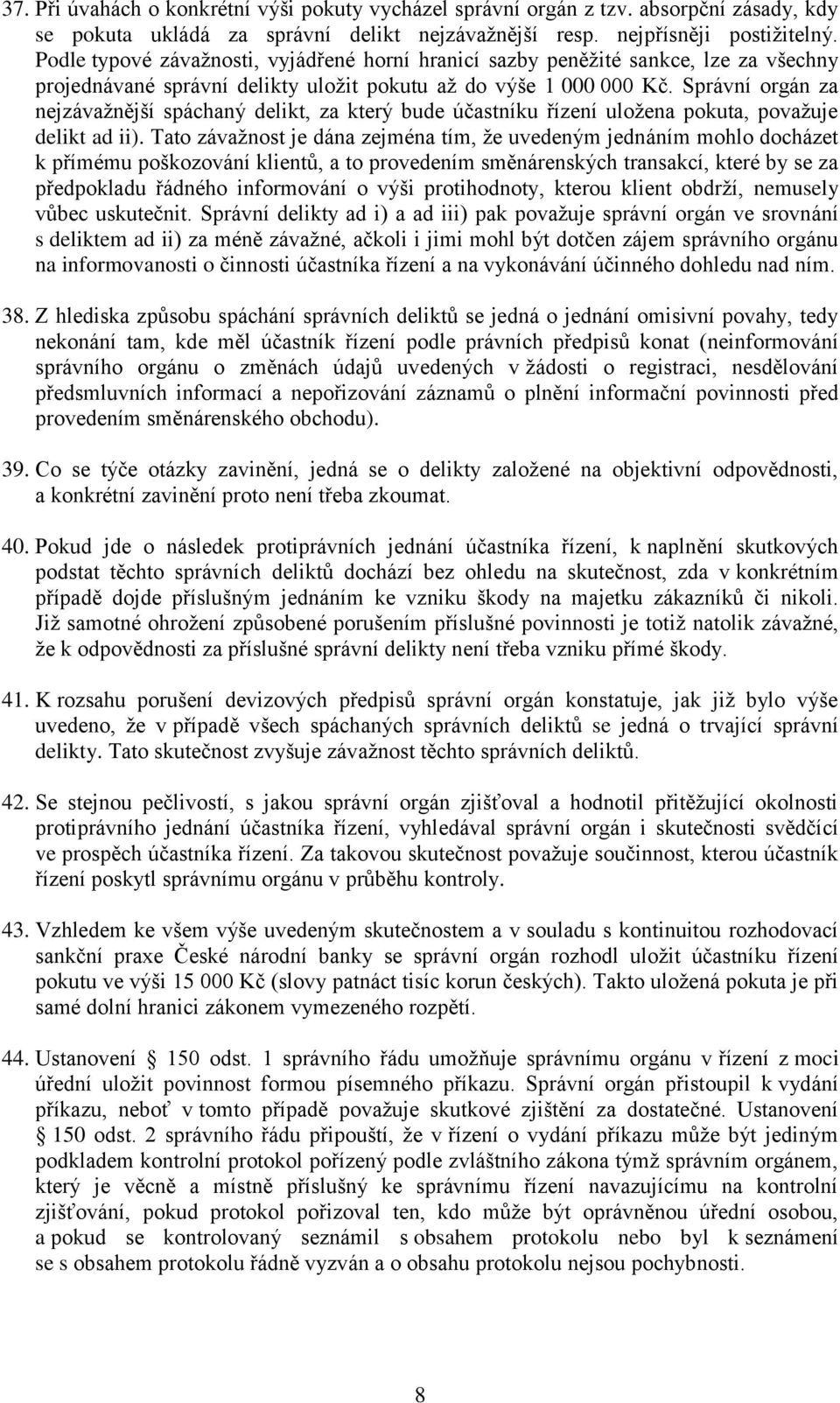 Správní orgán za nejzávažnější spáchaný delikt, za který bude účastníku řízení uložena pokuta, považuje delikt ad ii).