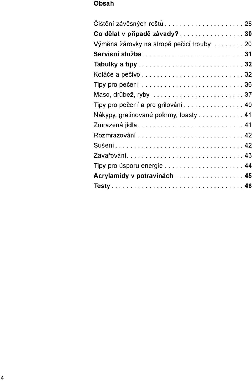 ............... 40 Nákypy, gratinované pokrmy, toasty............ 41 Zmrazená jídla............................ 41 Rozmrazování............................ 42 Sušení.................................. 42 Zavařování.