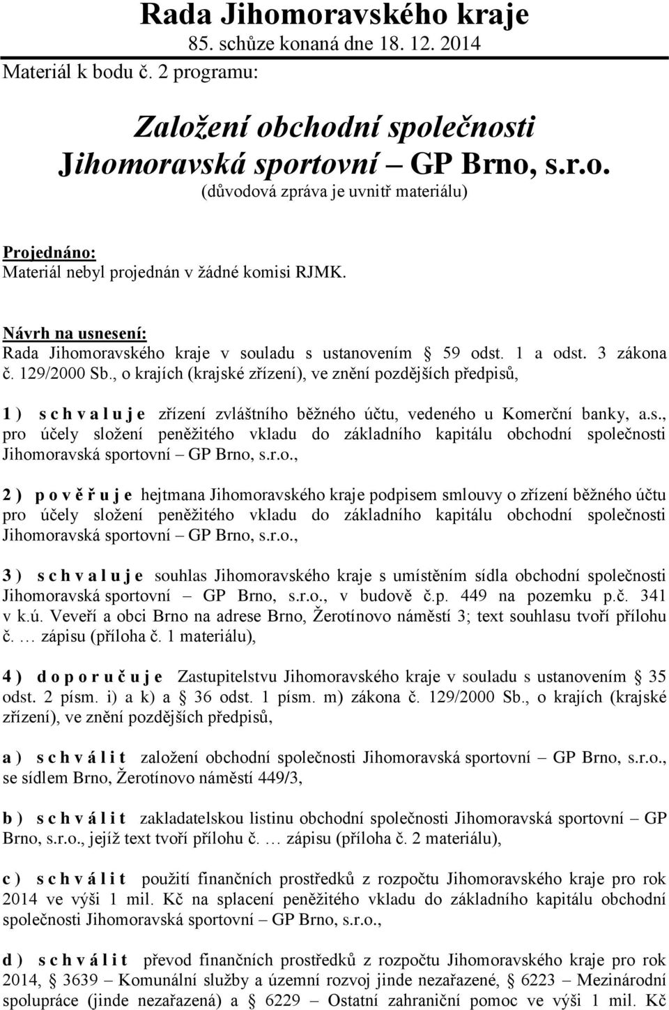 , o krajích (krajské zřízení), ve znění pozdějších předpisů, 1 ) s c h v a l u j e zřízení zvláštního běžného účtu, vedeného u Komerční banky, a.s., pro účely složení peněžitého vkladu do základního kapitálu obchodní společnosti Jihomoravská sportovní GP Brno, s.