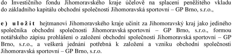 společníka obchodní společnosti Jihomoravská sportovní GP Brno, s.r.o., formou notářského zápisu prohlášení o založení obchodní společnosti Jihomoravská sportovní GP Brno, s.