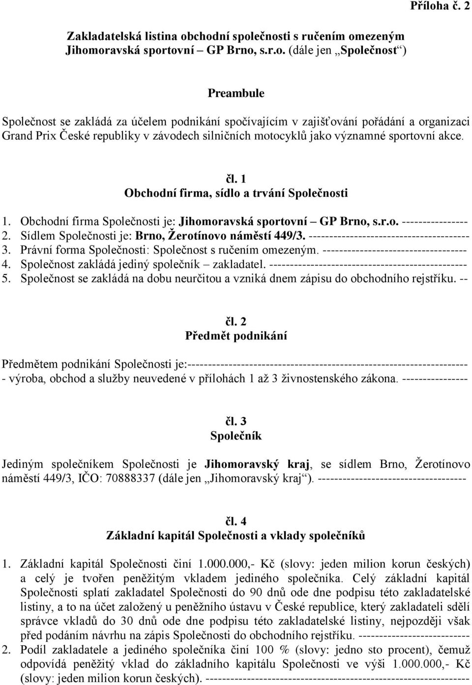 1 Obchodní firma, sídlo a trvání Společnosti 1. Obchodní firma Společnosti je: Jihomoravská sportovní GP Brno, s.r.o. ---------------- 2. Sídlem Společnosti je: Brno, Žerotínovo náměstí 449/3.