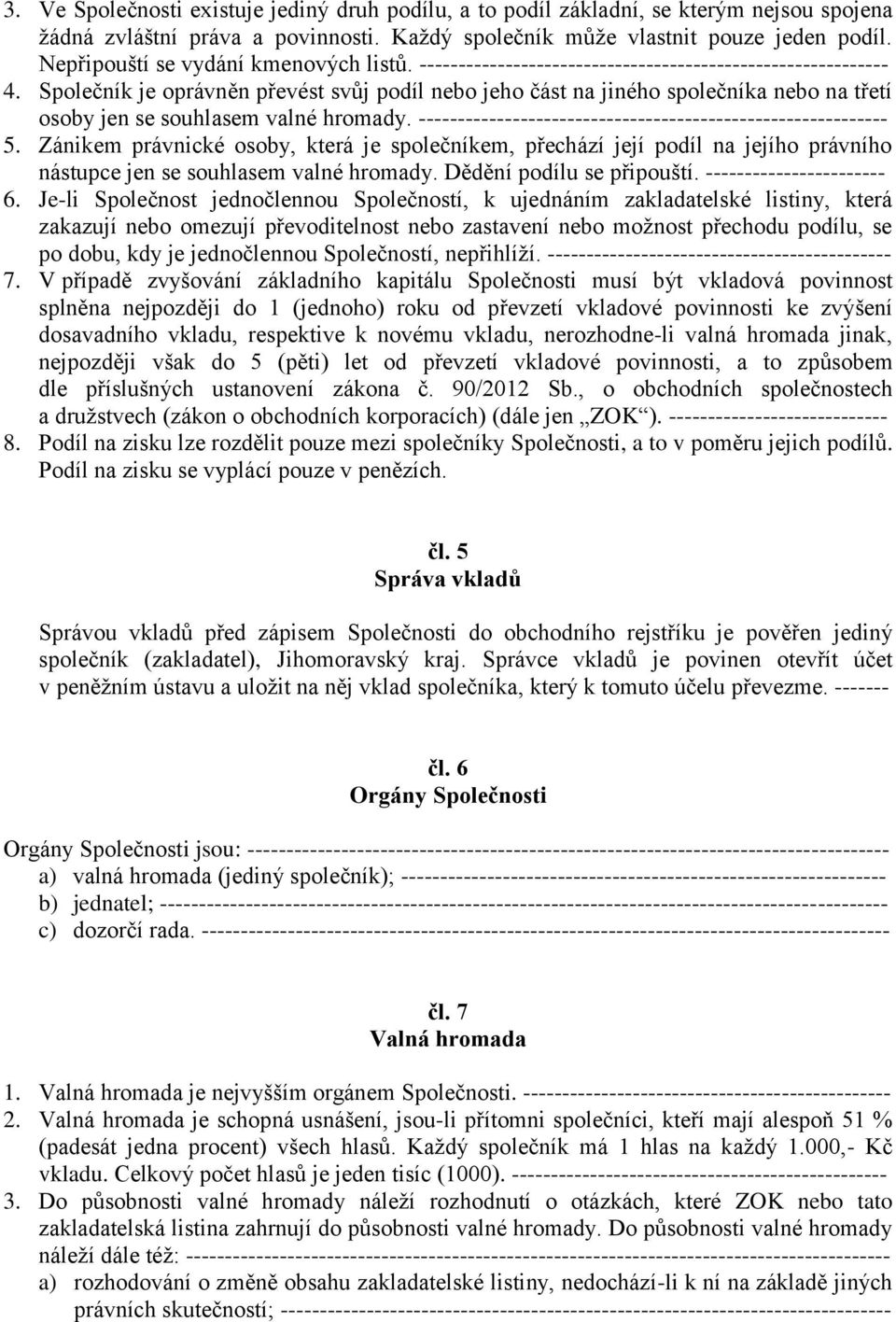 Společník je oprávněn převést svůj podíl nebo jeho část na jiného společníka nebo na třetí osoby jen se souhlasem valné hromady. ------------------------------------------------------------ 5.