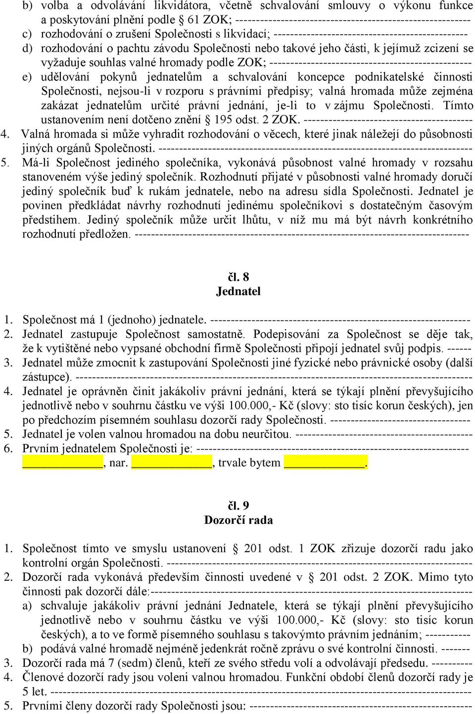 ZOK; ------------------------------------------------- e) udělování pokynů jednatelům a schvalování koncepce podnikatelské činnosti Společnosti, nejsou-li v rozporu s právními předpisy; valná hromada