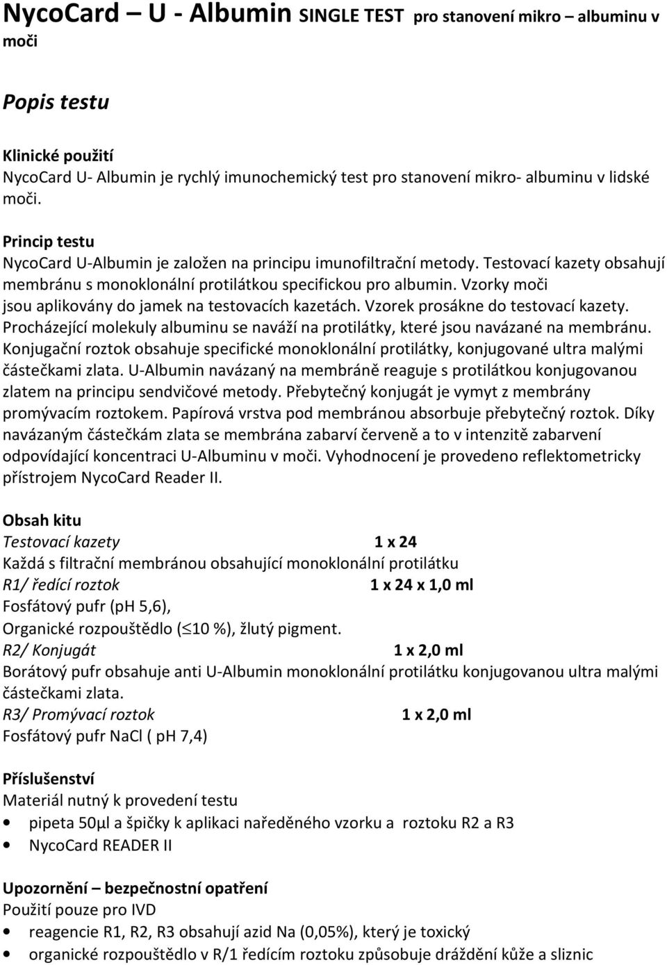 Vzorky moči jsou aplikovány do jamek na testovacích kazetách. Vzorek prosákne do testovací kazety. Procházející molekuly albuminu se naváží na protilátky, které jsou navázané na membránu.