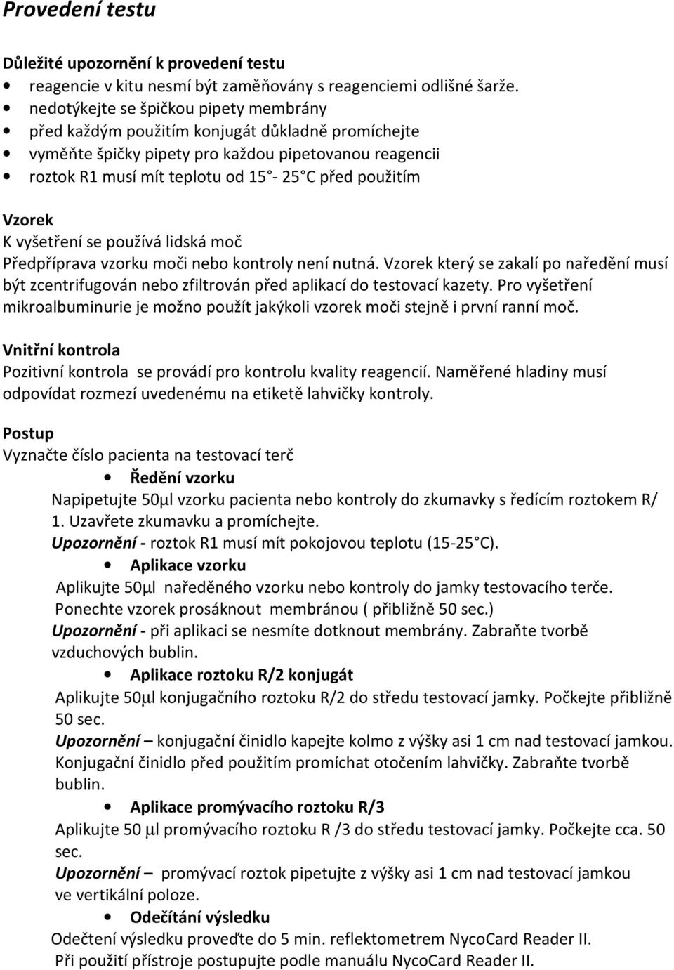Vzorek K vyšetření se používá lidská moč Předpříprava vzorku moči nebo kontroly není nutná.