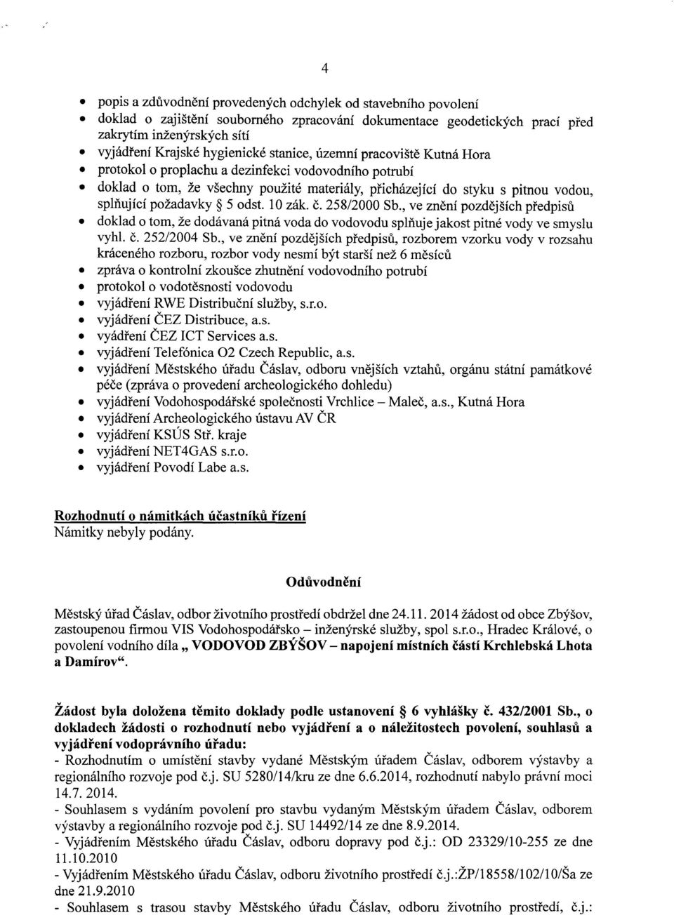 odst. 10 zak, c. 258/2000 Sb., ve zneni pozdejsich predpisu doklad 0 tom, ze dodavana pitna voda do vodovodu spliiuje jakost pitne vody ve smyslu vyhl. c. 252/2004 Sb.
