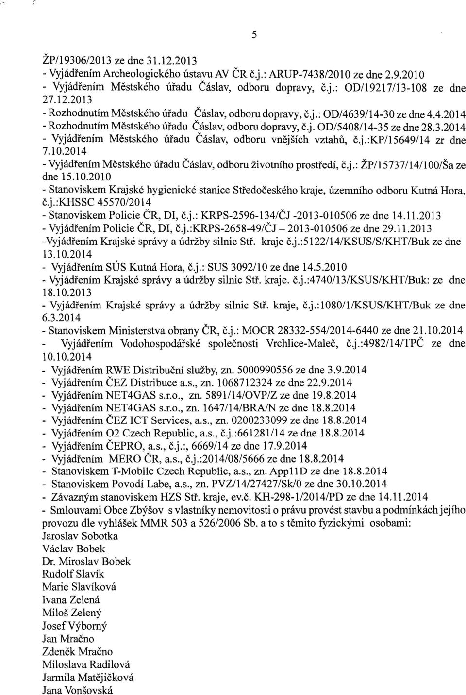 j.:kp/15649/14 zr dne 7.10.2014 - Vyjadfenim Mestskeho ufadu Caslav, odboru zivotnfho prostfedi, c.j.: ZP115737/14/1 OO/Saze dne 15.10.2010 - Stanoviskem Krajske hygienicke stanice Stredoceskeho kraje, uzemniho odboru Kutna Hora, c.