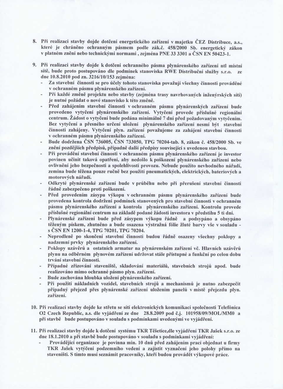 Pfi realizaci stavby dojde k dotceni ochranneho pasma plynarenskeho zafizeni ntl mistni site, bude proto postupovano die podminek stanoviska RWE Distribucni sluzby s.r.o. ze dne 10.8.2010 pod zn.