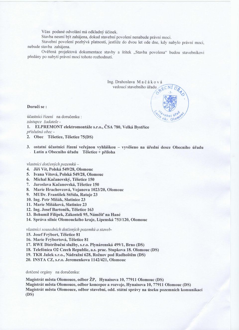 Ovefena projektova dokumentace stavby a stitek,,stavba povolena" budou stavebnikovi predany po nabyti pravni moci tohoto rozhodnuti. Ing.