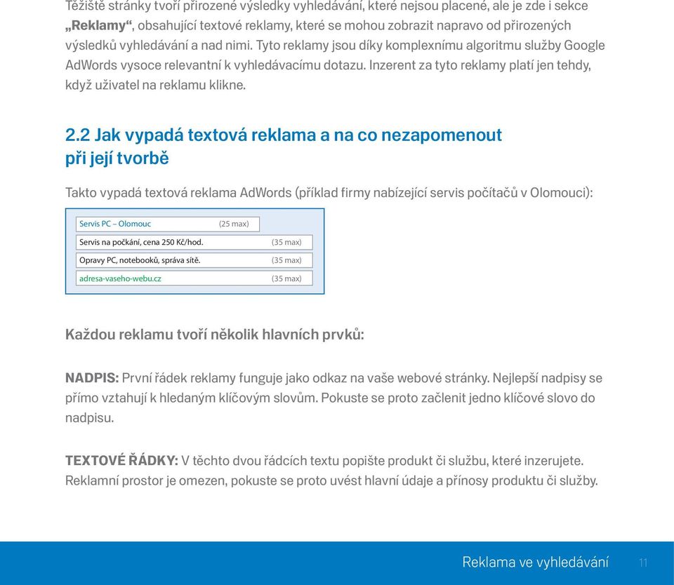 2 Jak vypadá textová reklama a na co nezapomenout při její tvorbě Takto vypadá textová reklama AdWords (příklad firmy nabízející servis počítačů v Olomouci): Servis PC Olomouc (25 max) Servis na