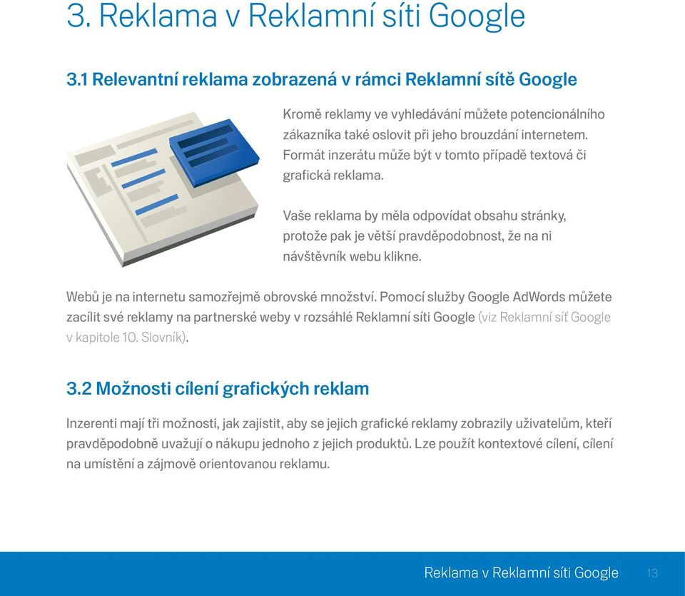 Formát inzerátu může být v tomto případě textová či grafická reklama. Vaše reklama by měla odpovídat obsahu stránky, protože pak je větší pravděpodobnost, že na ni návštěvník webu klikne.