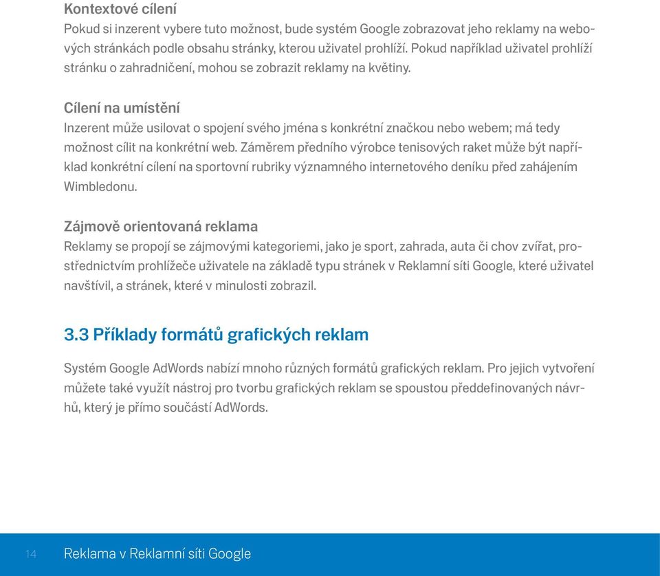 Cílení na umístění Inzerent může usilovat o spojení svého jména s konkrétní značkou nebo webem; má tedy možnost cílit na konkrétní web.