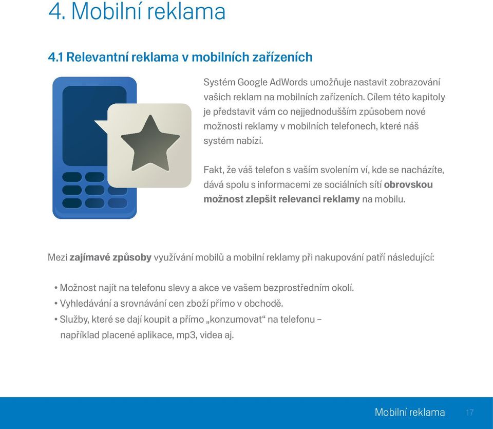 Fakt, že váš telefon s vaším svolením ví, kde se nacházíte, dává spolu s informacemi ze sociálních sítí obrovskou možnost zlepšit relevanci reklamy na mobilu.