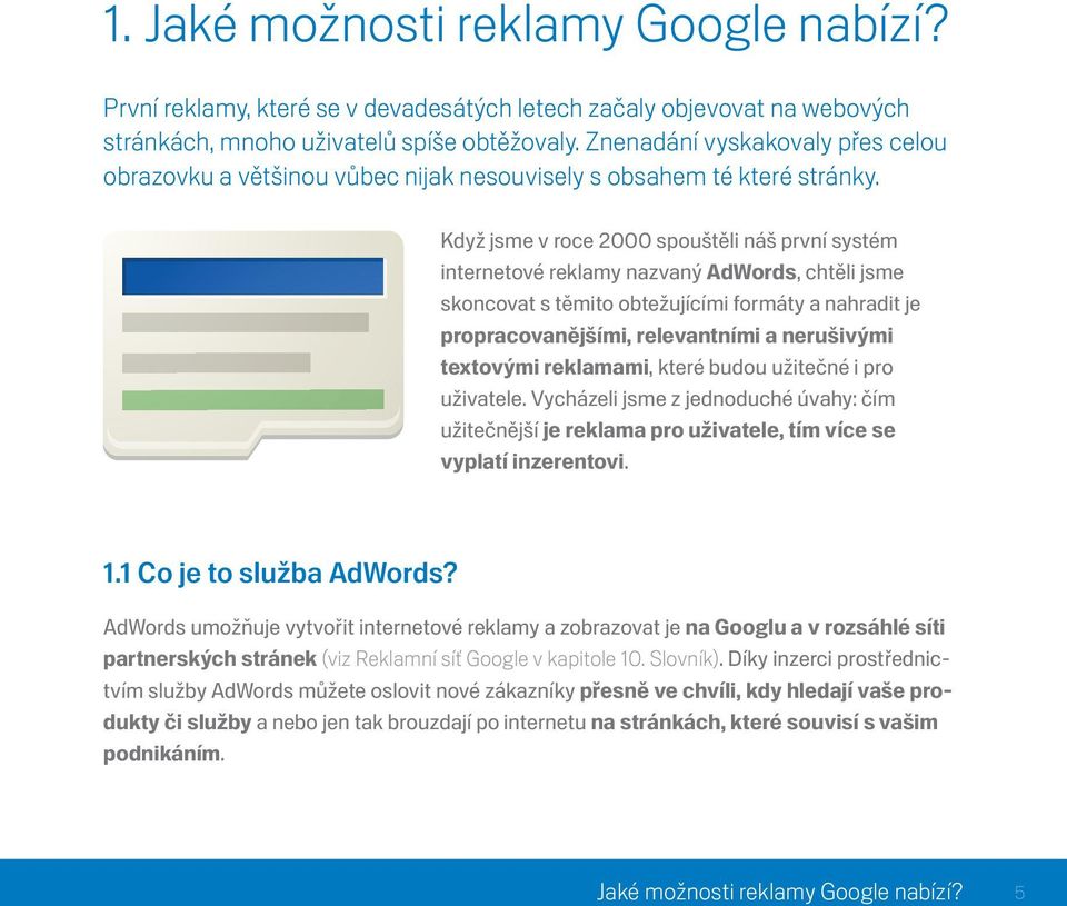 Když jsme v roce 2000 spouštěli náš první systém internetové reklamy nazvaný AdWords, chtěli jsme skoncovat s těmito obtežujícími formáty a nahradit je propracovanějšími, relevantními a nerušivými