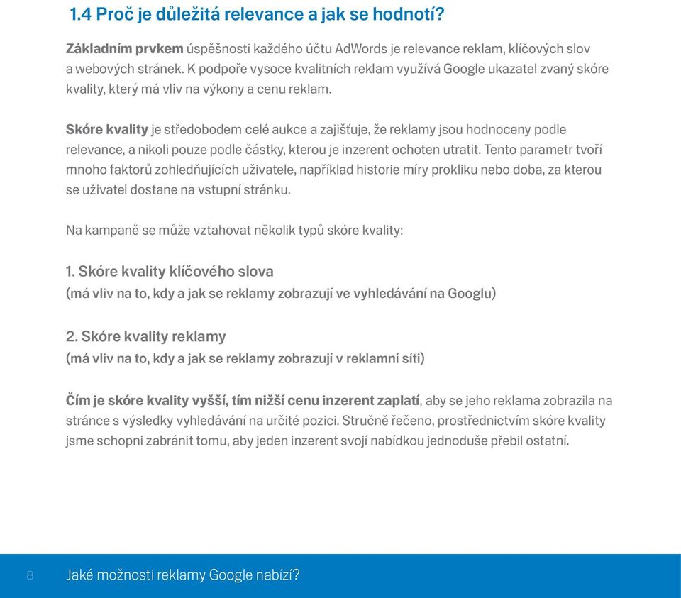 Skóre kvality je středobodem celé aukce a zajišťuje, že reklamy jsou hodnoceny podle relevance, a nikoli pouze podle částky, kterou je inzerent ochoten utratit.