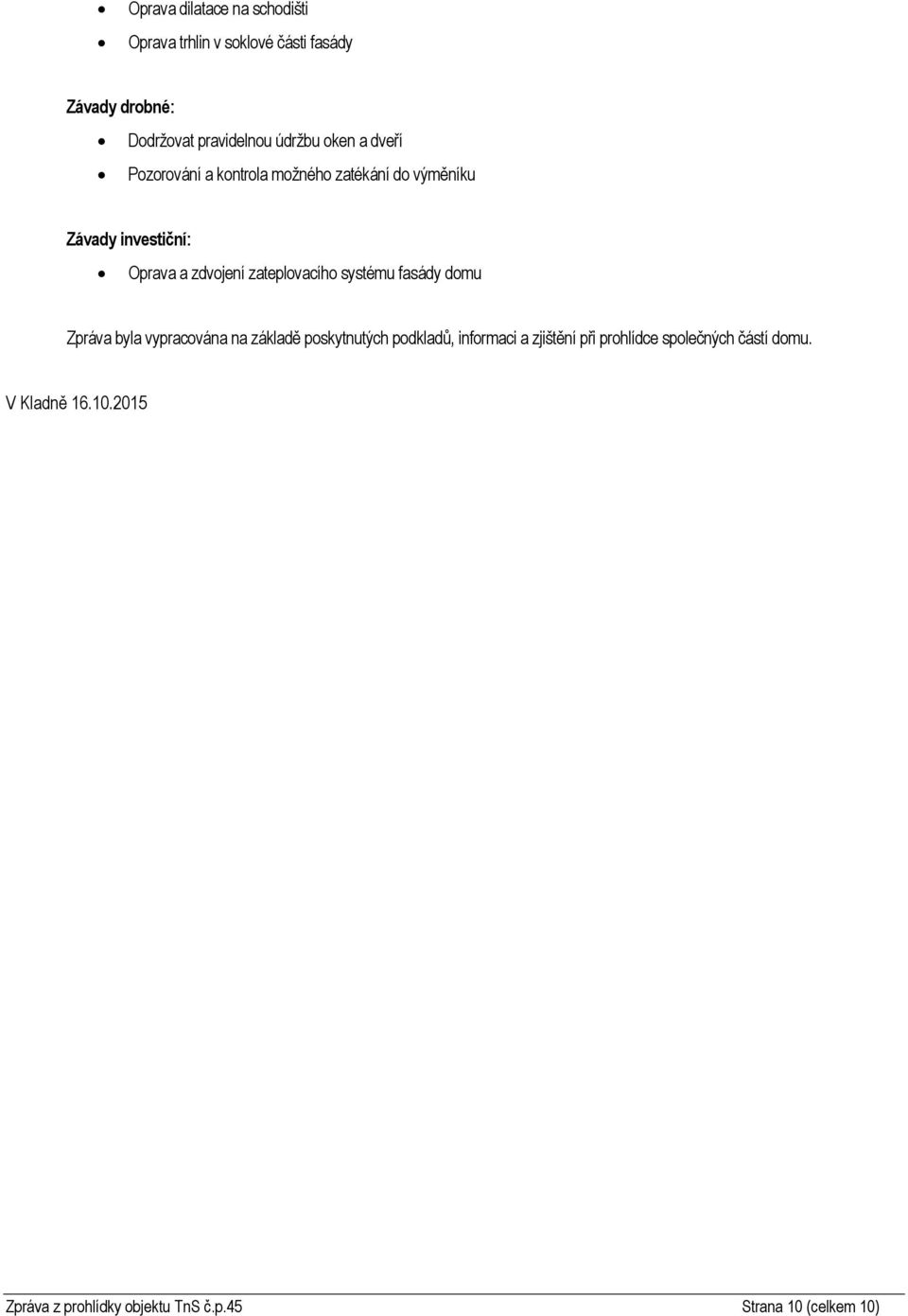 zateplovacího systému fasády domu Zpráva byla vypracována na základě poskytnutých podkladů, informaci a