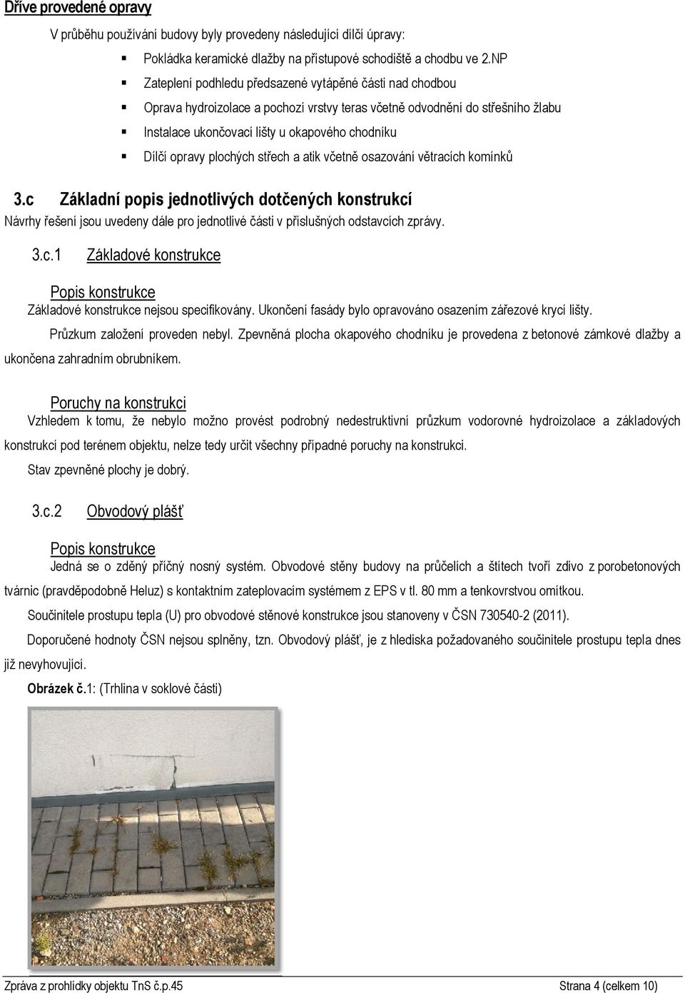 plochých střech a atik včetně osazování větracích komínků 3.c Základní popis jednotlivých dotčených konstrukcí Návrhy řešení jsou uvedeny dále pro jednotlivé části v příslušných odstavcích zprávy. 3.c.1 Základové konstrukce Základové konstrukce nejsou specifikovány.