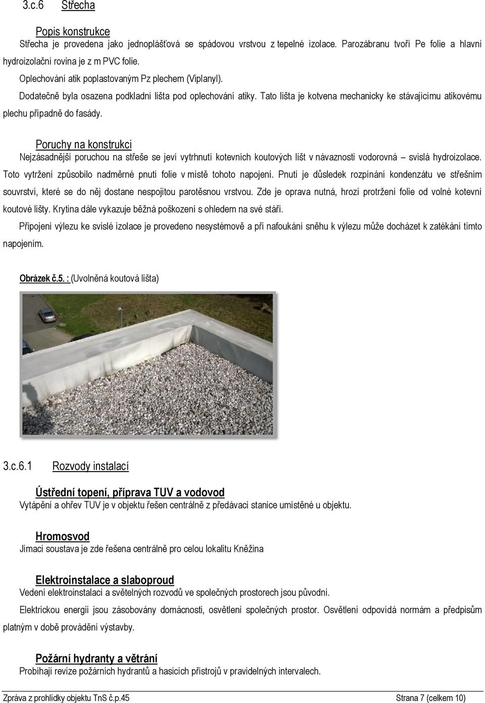 Poruchy na konstrukci Nejzásadnější poruchou na střeše se jeví vytrhnutí kotevních koutových lišt v návaznosti vodorovná svislá hydroizolace.