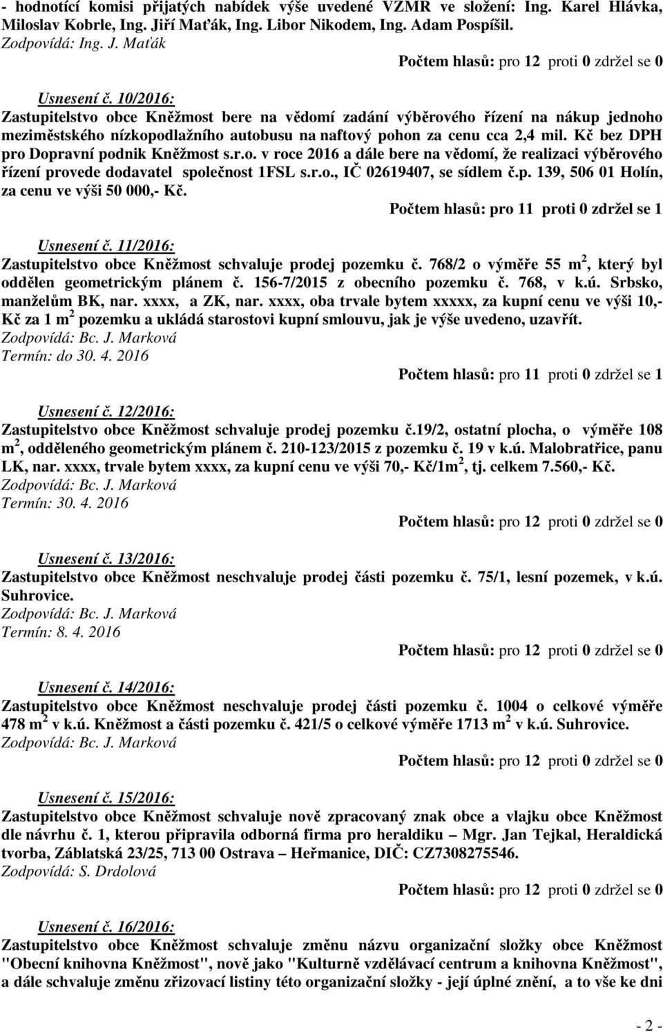 Kč bez DPH pro Dopravní podnik Kněžmost s.r.o. v roce 2016 a dále bere na vědomí, že realizaci výběrového řízení provede dodavatel společnost 1FSL s.r.o., IČ 02619407, se sídlem č.p. 139, 506 01 Holín, za cenu ve výši 50 000,- Kč.