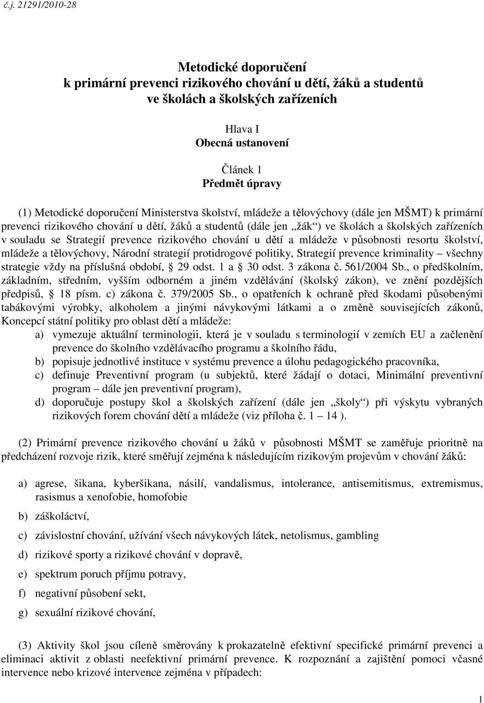 souladu se Strategií prevence rizikového chování u dětí a mládeže v působnosti resortu školství, mládeže a tělovýchovy, Národní strategií protidrogové politiky, Strategií prevence kriminality všechny