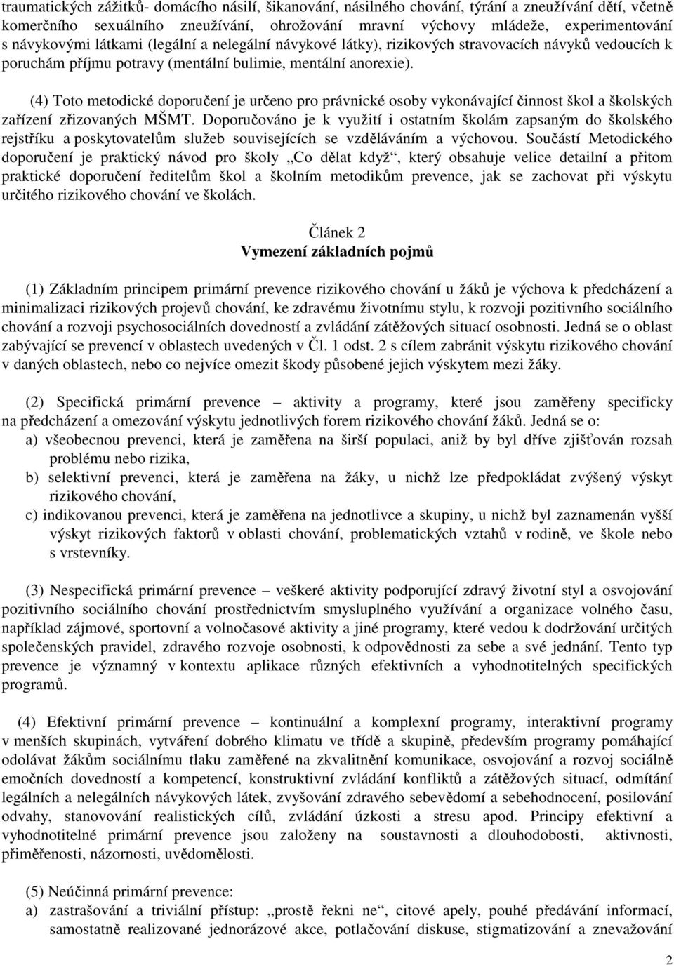 (4) Toto metodické doporučení je určeno pro právnické osoby vykonávající činnost škol a školských zařízení zřizovaných MŠMT.