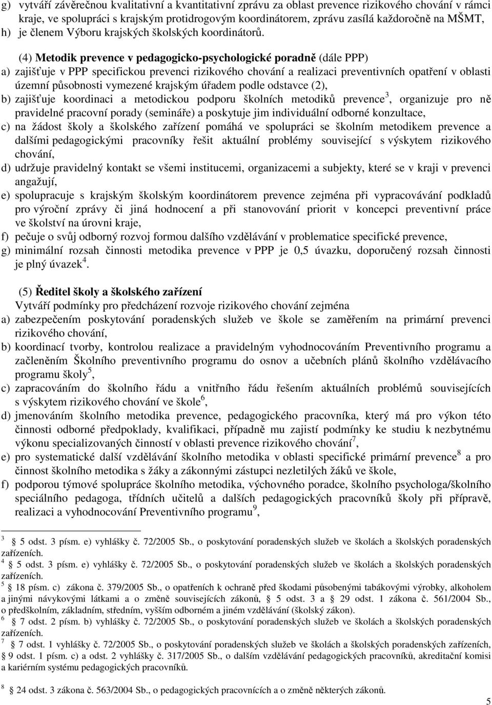 (4) Metodik prevence v pedagogicko-psychologické poradně (dále PPP) a) zajišťuje v PPP specifickou prevenci rizikového chování a realizaci preventivních opatření v oblasti územní působnosti vymezené