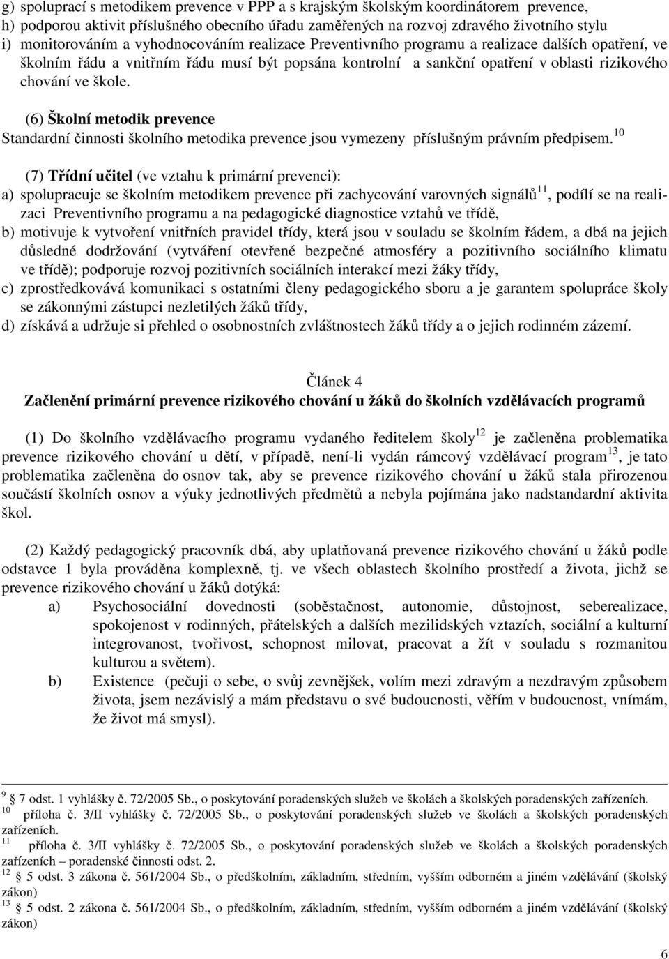 (6) Školní metodik prevence Standardní činnosti školního metodika prevence jsou vymezeny příslušným právním předpisem.