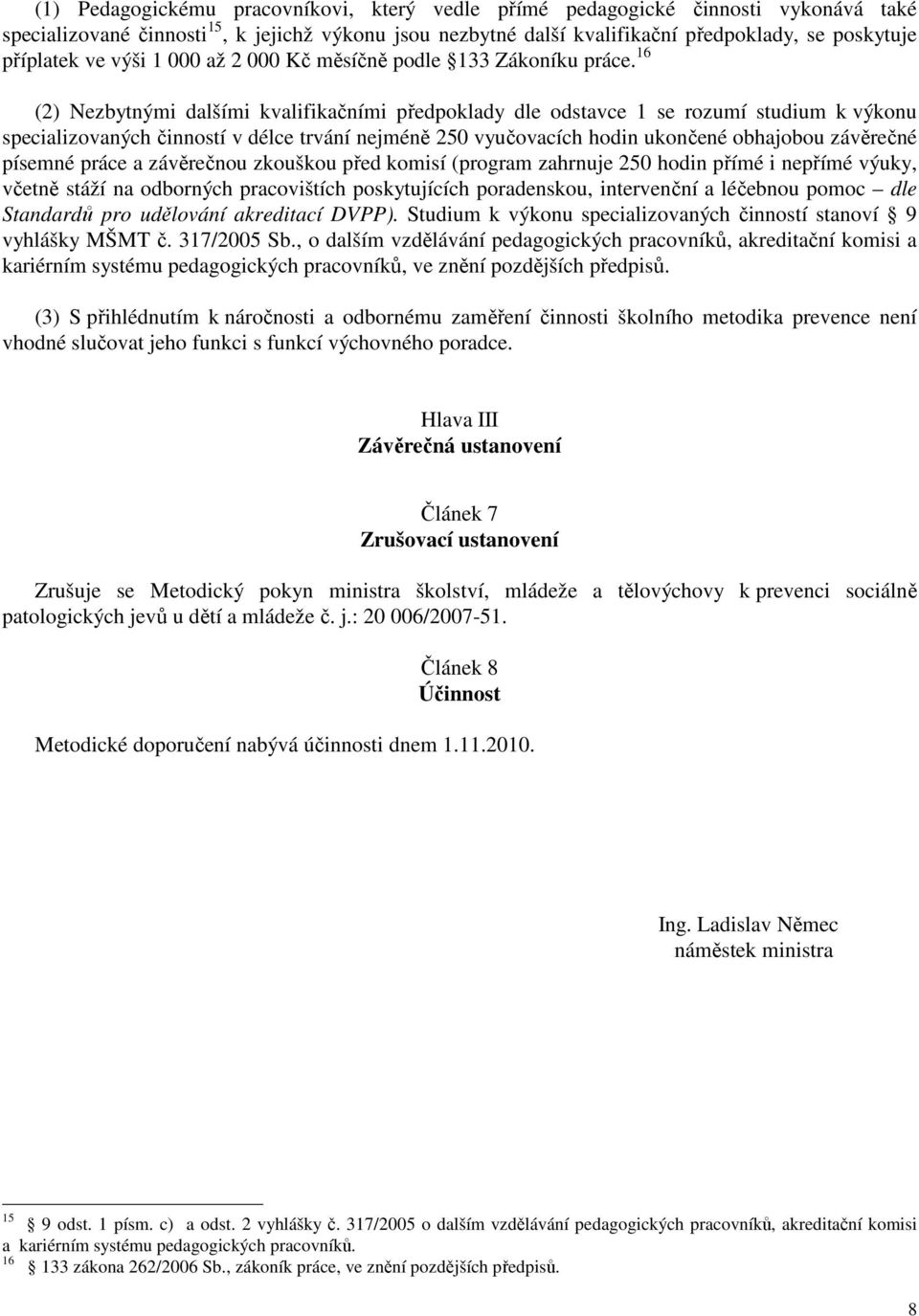 16 (2) Nezbytnými dalšími kvalifikačními předpoklady dle odstavce 1 se rozumí studium k výkonu specializovaných činností v délce trvání nejméně 250 vyučovacích hodin ukončené obhajobou závěrečné