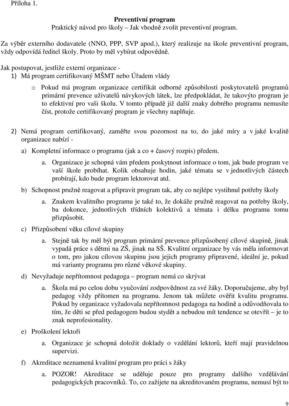 Jak postupovat, jestliže externí organizace - 1) Má program certifikovaný MŠMT nebo Úřadem vlády o Pokud má program organizace certifikát odborné způsobilosti poskytovatelů programů primární prevence