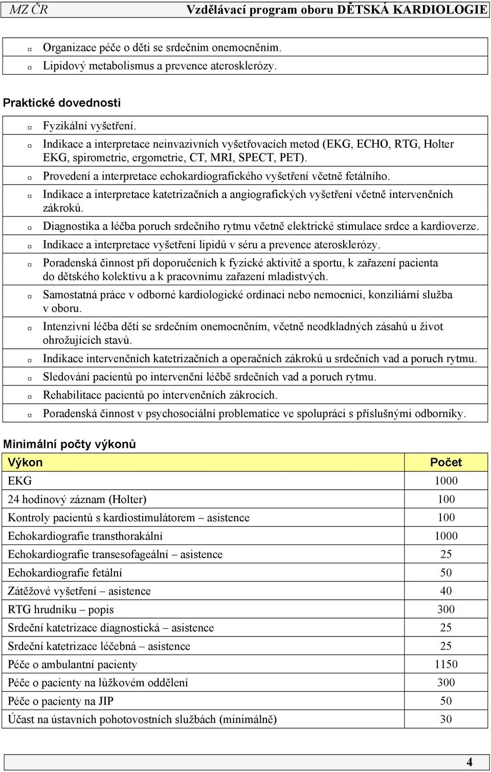 Provedení a interpretace echokardiografického vyšetření včetně fetálního. Indikace a interpretace katetrizačních a angiografických vyšetření včetně intervenčních zákroků.