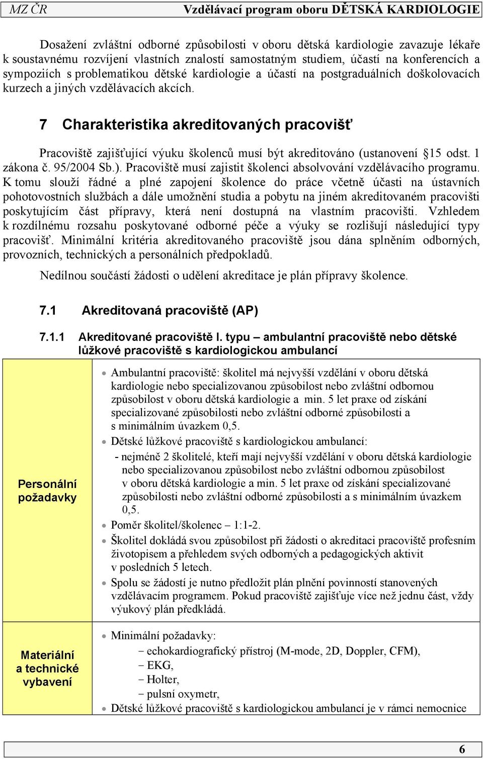 7 Charakteristika akreditovaných pracovišť Pracoviště zajišťující výuku školenců musí být akreditováno (ustanovení 5 odst. zákona č. 95/004 Sb.).