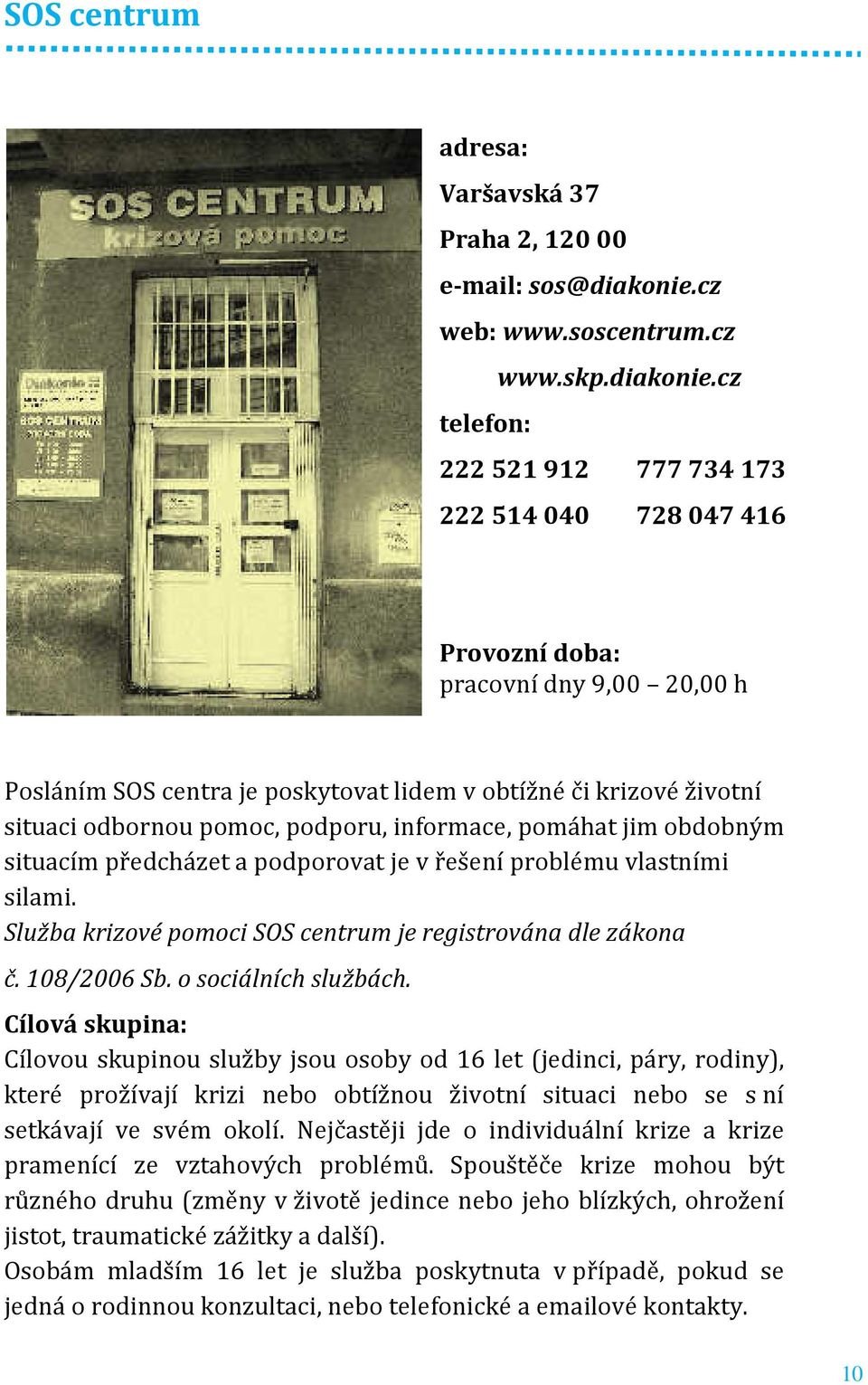 cz telefon: 222 521 912 777 734 173 222 514 040 728 047 416 Provozní doba: pracovní dny 9,00 20,00 h Posláním SOS centra je poskytovat lidem v obtížné či krizové životní situaci odbornou pomoc,