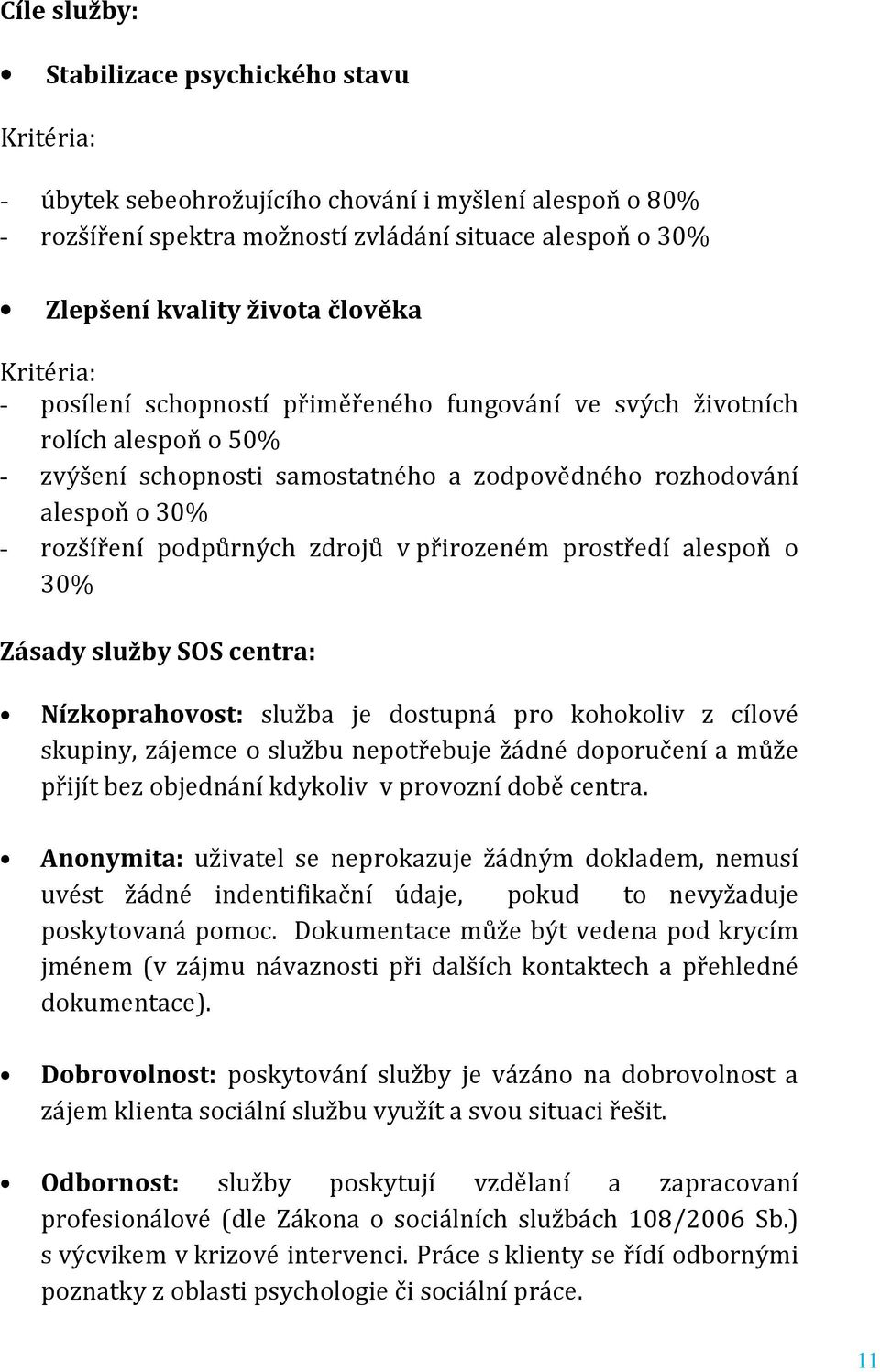 zdrojů v přirozeném prostředí alespoň o 30% Zásady služby SOS centra: Nízkoprahovost: služba je dostupná pro kohokoliv z cílové skupiny, zájemce o službu nepotřebuje žádné doporučení a může přijít