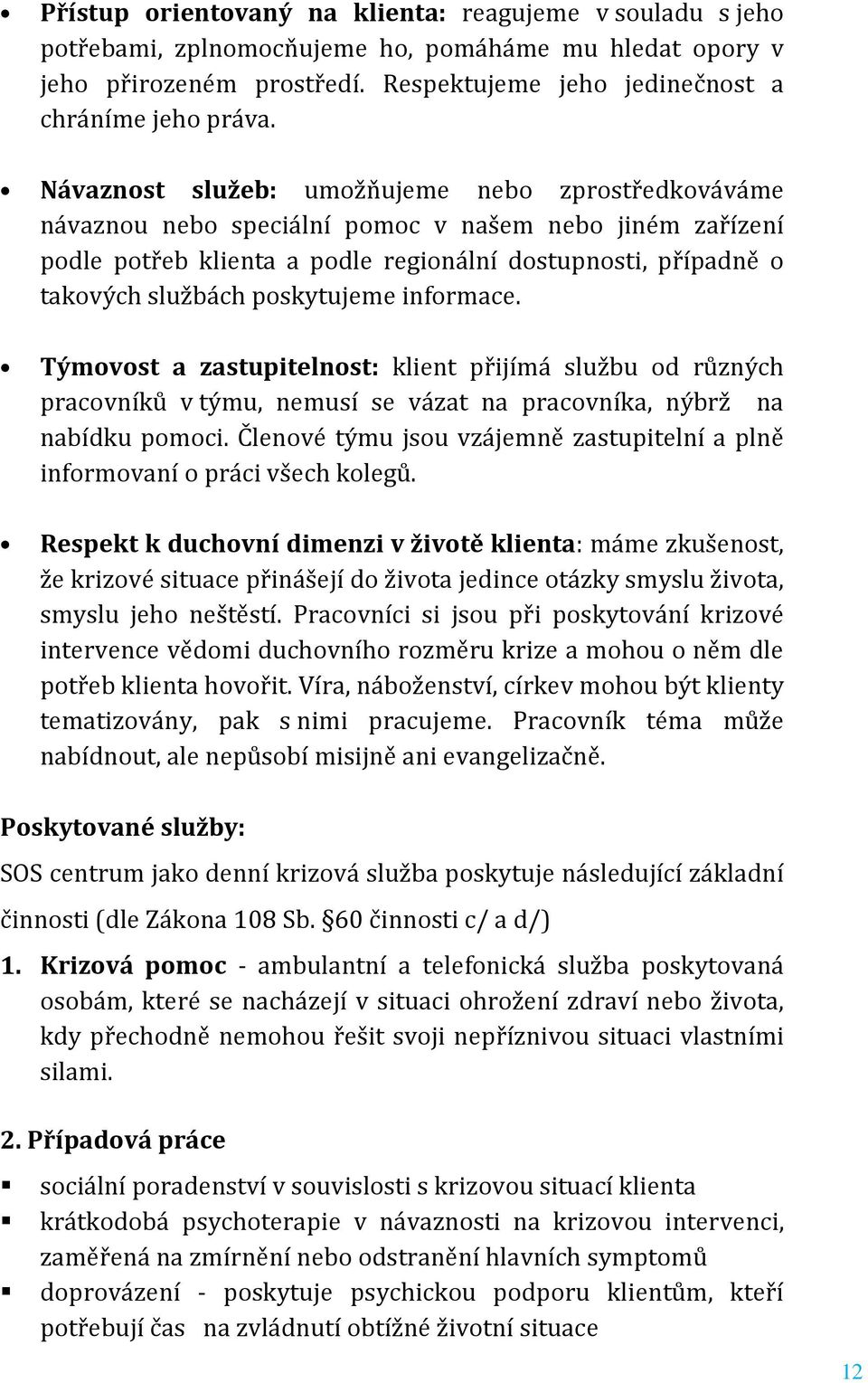 poskytujeme informace. Týmovost a zastupitelnost: klient přijímá službu od různých pracovníků v týmu, nemusí se vázat na pracovníka, nýbrž na nabídku pomoci.