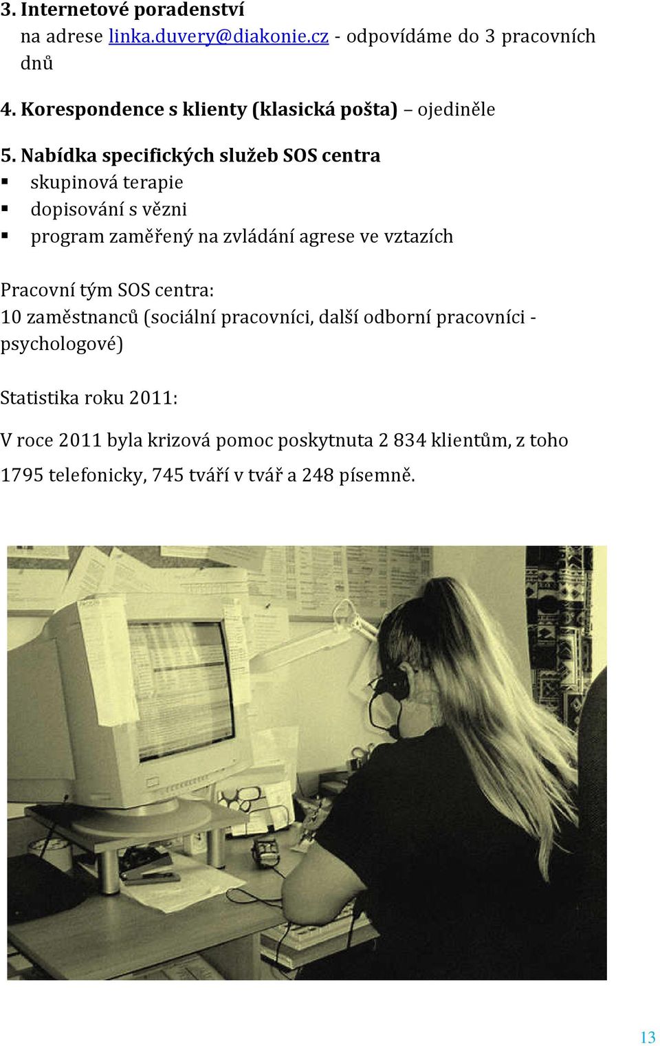 Nabídka specifických služeb SOS centra skupinová terapie dopisování s vězni program zaměřený na zvládání agrese ve vztazích