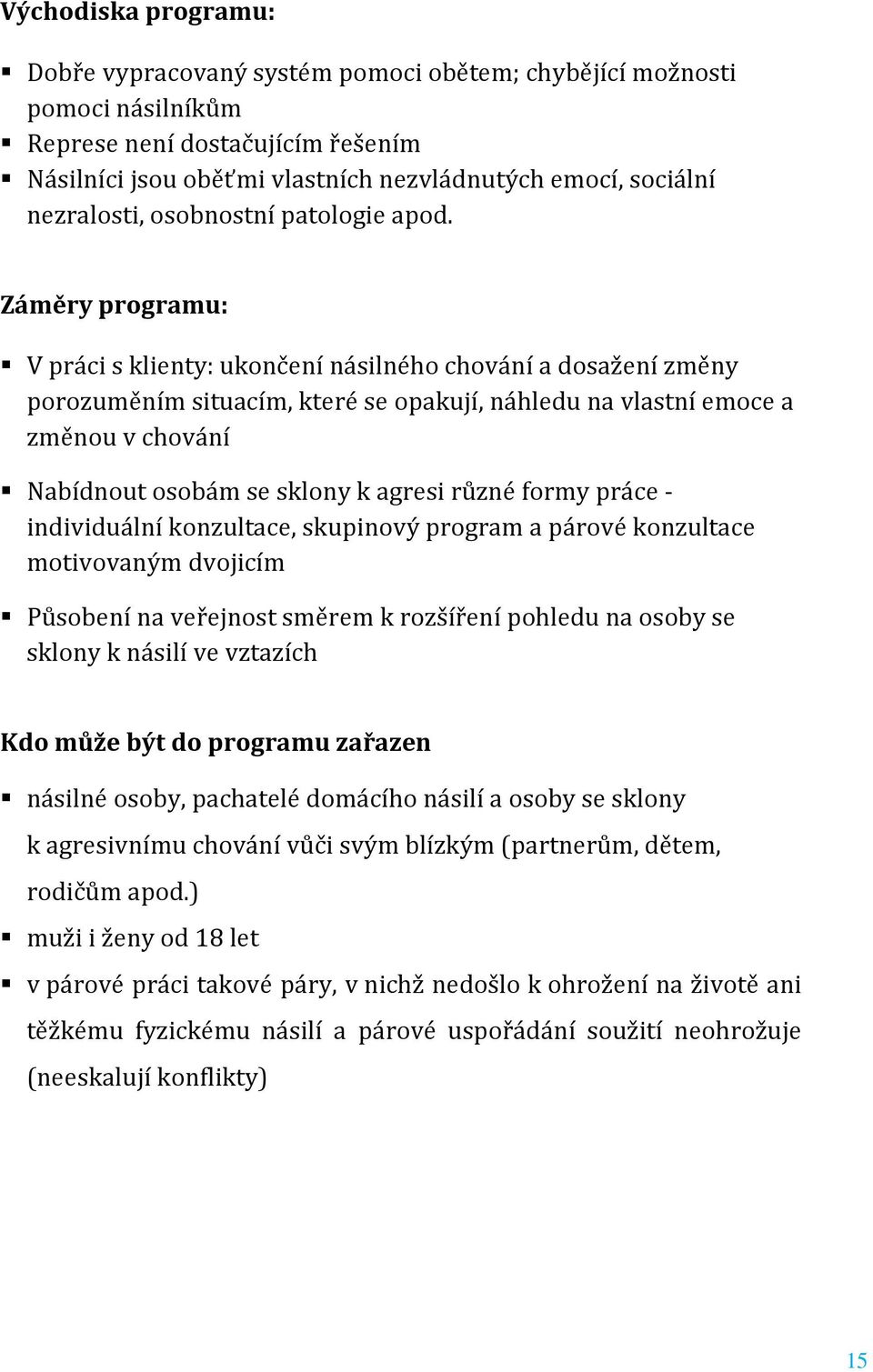 Záměry programu: V práci s klienty: ukončení násilného chování a dosažení změny porozuměním situacím, které se opakují, náhledu na vlastní emoce a změnou v chování Nabídnout osobám se sklony k agresi
