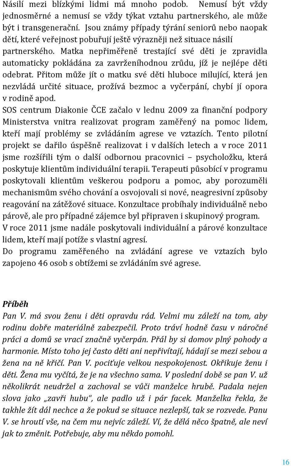 Matka nepřiměřeně trestající své děti je zpravidla automaticky pokládána za zavrženíhodnou zrůdu, jíž je nejlépe děti odebrat.