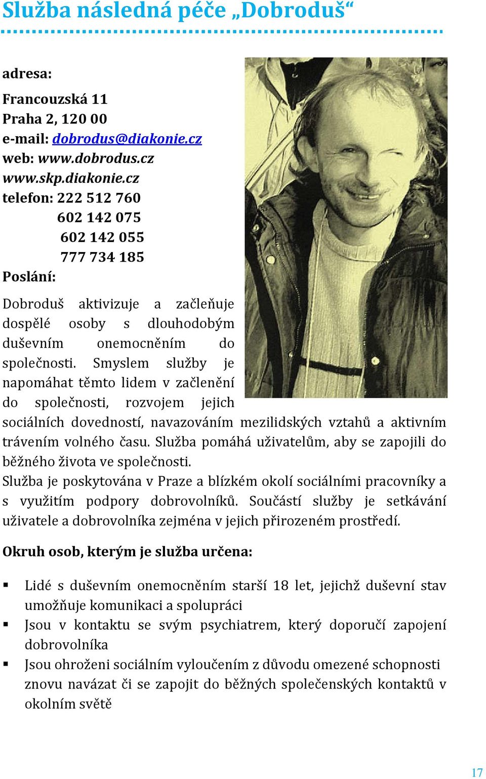 cz telefon: 222 512 760 602 142 075 602 142 055 777 734 185 Poslání: Dobroduš aktivizuje a začleňuje dospělé osoby s dlouhodobým duševním onemocněním do společnosti.