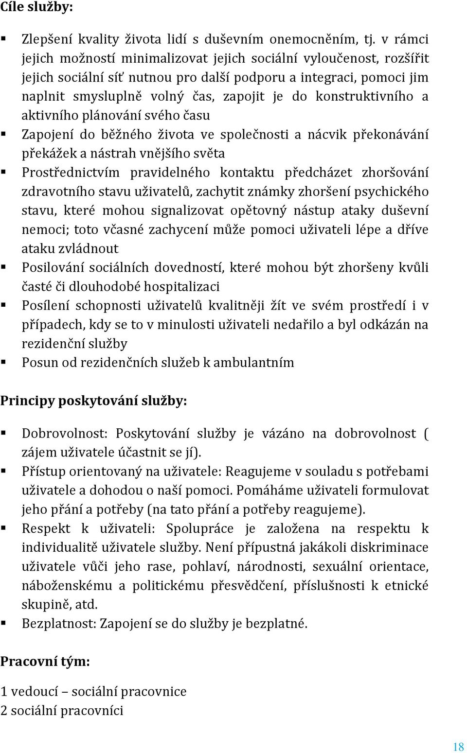 konstruktivního a aktivního plánování svého času Zapojení do běžného života ve společnosti a nácvik překonávání překážek a nástrah vnějšího světa Prostřednictvím pravidelného kontaktu předcházet