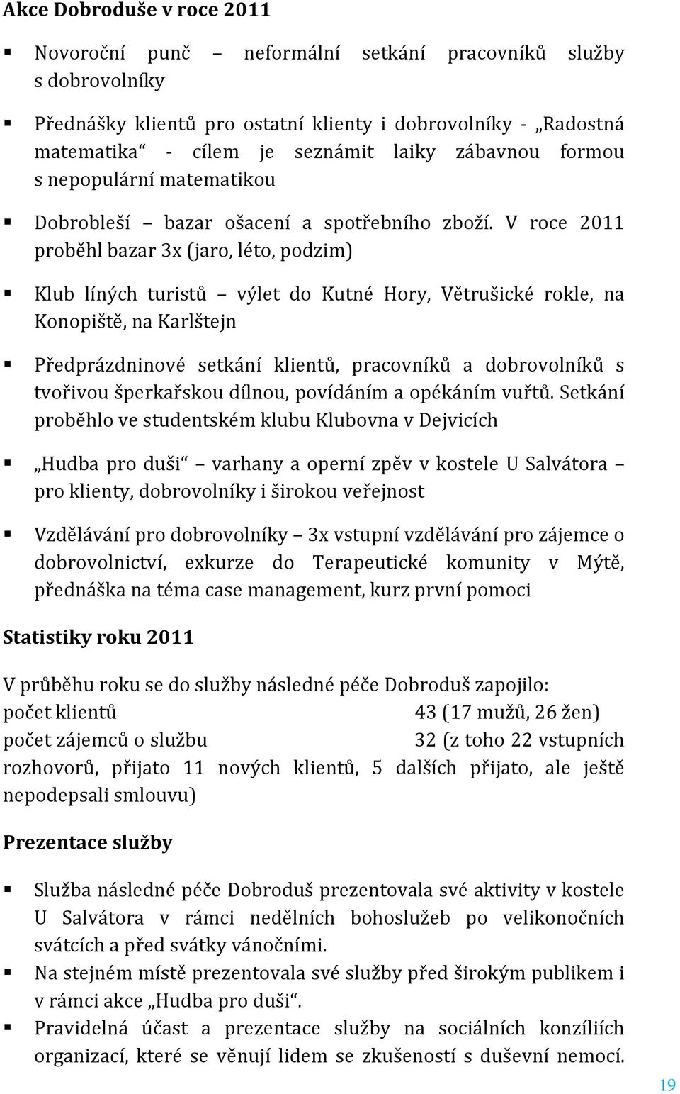 V roce 2011 proběhl bazar 3x (jaro, léto, podzim) Klub líných turistů výlet do Kutné Hory, Větrušické rokle, na Konopiště, na Karlštejn Předprázdninové setkání klientů, pracovníků a dobrovolníků s
