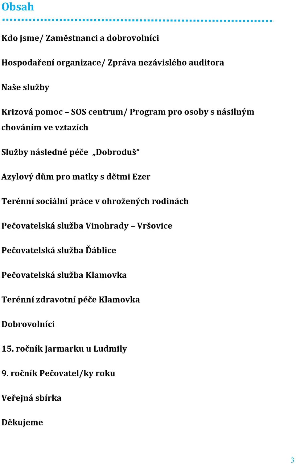 Terénní sociální práce v ohrožených rodinách Pečovatelská služba Vinohrady Vršovice Pečovatelská služba Ďáblice Pečovatelská