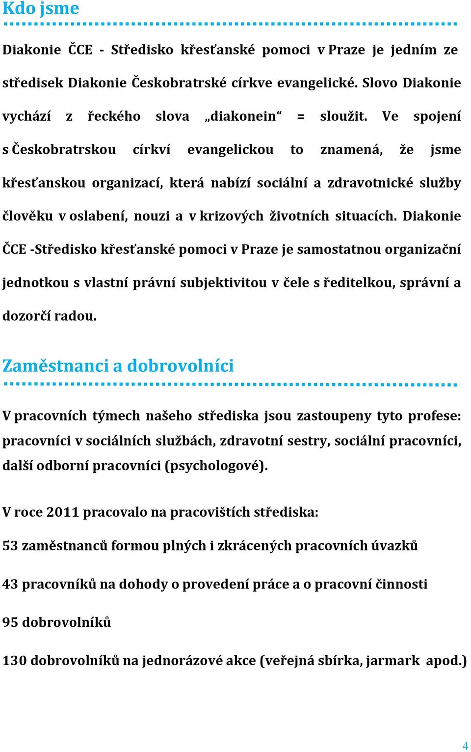 Diakonie ČCE -Středisko křesťanské pomoci v Praze je samostatnou organizační jednotkou s vlastní právní subjektivitou v čele s ředitelkou, správní a dozorčí radou.