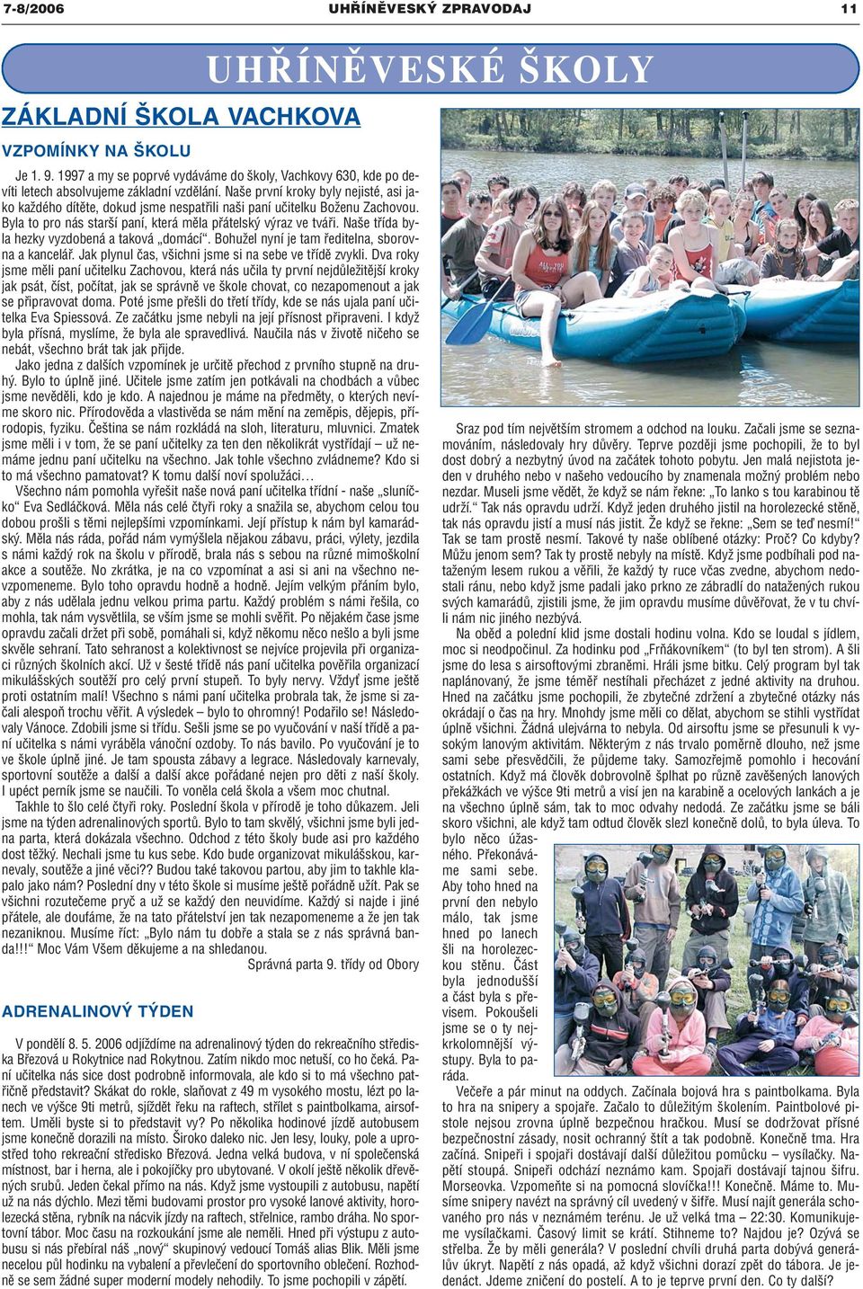 Naše třída byla hezky vyzdobená a taková domácí. Bohužel nyní je tam ředitelna, sborovna a kancelář. Jak plynul čas, všichni jsme si na sebe ve třídě zvykli.