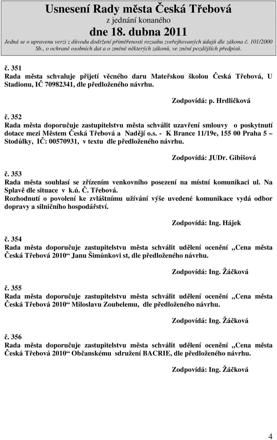 Zodpovídá: JUDr. Gibišová č. 353 Rada města souhlasí se zřízením venkovního posezení na místní komunikaci ul. Na Splavě dle situace v k.ú. Č. Třebová.